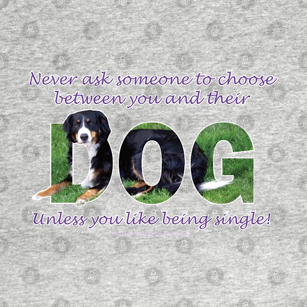 Never ask someone to choose between you and their dog unless you like being single - Bernese mountain dog oil painting word art by DawnDesignsWordArt